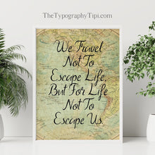 Load image into Gallery viewer, We Travel Not To Escape Life But For Life Not To Escape Us Travel Poster - Vintage map - Framed &amp; Unframed Options
