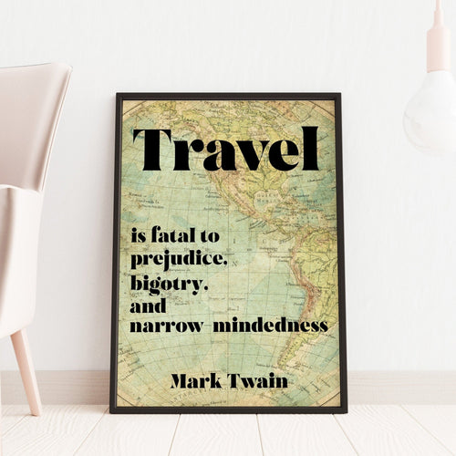 May include: A framed print with a vintage world map background. The text on the print reads 'Travel is fatal to prejudice, bigotry, and narrow-mindedness Mark Twain'. The print is framed in black and has a white background.