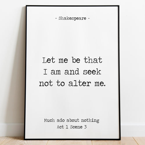 Shakespeare Quote Wall Art – “Let me be that I am and seek not to alter me.” – Much Ado About Nothing Print Minimalist Black & White Poster
