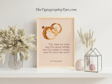 Load image into Gallery viewer, J.D. Salinger Quote I&#39;ll read my books and I&#39;ll drink coffee... A Boy In France Book Quote, Literary Art Print - Framed &amp; Unframed Options
