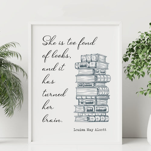 She is too fond of books - Louisa May Alcott Book Lover Print, Book Nook Decor