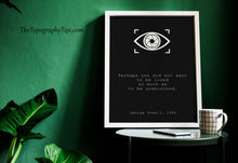 Load image into Gallery viewer, 1984 George Orwell Quote Print &quot;Perhaps one did not want to be loved so much as to be understood&quot; - Literary Art Framed &amp; Unframed Options
