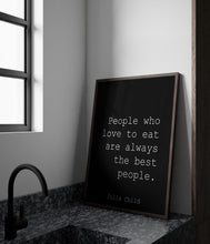 Load image into Gallery viewer, Julia Child Quote People who love to eat are always the best people - UNFRAMED
