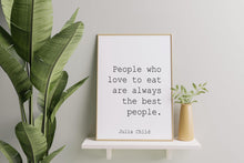 Load image into Gallery viewer, Julia Child Quote People who love to eat are always the best people - UNFRAMED
