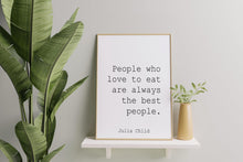 Load image into Gallery viewer, Julia Child Quote Print: "People who love to eat..."
