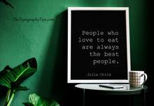 Load image into Gallery viewer, Julia Child Quote Print: "People who love to eat..."
