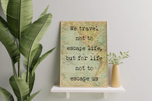 Load image into Gallery viewer, We travel not to escape life, but for life not to escape us. Travel wall decor for Home
