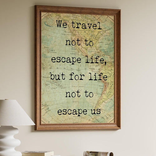 We travel not to escape life, but for life not to escape us. Travel wall decor for Home