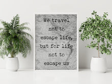 Load image into Gallery viewer, We travel not to escape life, but for life not to escape us. Travel wall decor for Home
