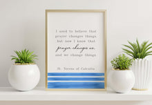 Load image into Gallery viewer, Mother Teresa Quote Print, Prayer changes us, St Teresa of Calcutta, Prayer Wall Art, Quote About Prayer - Framed &amp; Unframed Options
