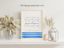 Load image into Gallery viewer, Mother Teresa Quote Print, Prayer changes us, St Teresa of Calcutta, Prayer Wall Art, Quote About Prayer - Framed &amp; Unframed Options
