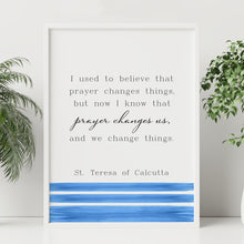 Load image into Gallery viewer, Mother Teresa Quote Print, Prayer changes us, St Teresa of Calcutta, Prayer Wall Art, Quote About Prayer - Framed &amp; Unframed Options
