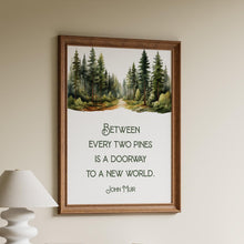Load image into Gallery viewer, John Muir Quote Between every two pines is a doorway to a new world, unique hiking gifts, Framed &amp; Unframed Options
