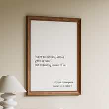 Load image into Gallery viewer, Shakespeare Hamlet Quote Print: “There is nothing either good or bad, but thinking makes it so.”
