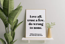 Load image into Gallery viewer, Shakespeare Quote - Love all, Trust a few, do wrong to none - All's well that ends well - book lover Print - Unframed print
