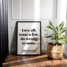 Load image into Gallery viewer, Shakespeare Quote - Love all, Trust a few, do wrong to none - All's well that ends well - book lover Print - Unframed print
