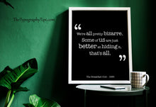 Load image into Gallery viewer, The Breakfast Club Movie Quote - We're all pretty bizarre. Some of us are just better at hiding it, that's all. Black and White Art Print
