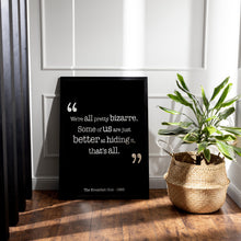 Load image into Gallery viewer, The Breakfast Club Movie Quote - We're all pretty bizarre. Some of us are just better at hiding it, that's all. Black and White Art Print
