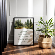 Load image into Gallery viewer, John Muir Quote Between every two pines is a doorway to a new world, unique hiking gifts, Framed &amp; Unframed Options
