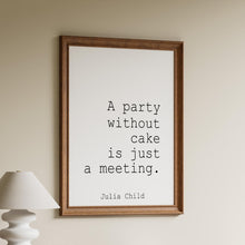 Load image into Gallery viewer, Julia Child Quote "A party without cake is just a meeting" Foodie Gift for New Home, Kitchen wall art, Framed &amp; Unframed Options
