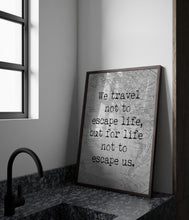 Load image into Gallery viewer, We Travel Not To Escape Life But For Life Not To Escape Us Unframed Travel Poster for Home - Vintage map Black and White Monochrome
