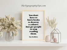Load image into Gallery viewer, Ray Bradbury Quote Print - Banned Books Poster, "You don't have to burn books", Book Lover Gift, Literary Wall Art, Reading Decor
