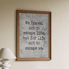 Load image into Gallery viewer, We Travel Not To Escape Life But For Life Not To Escape Us Unframed Travel Poster for Home - Vintage map Black and White Monochrome
