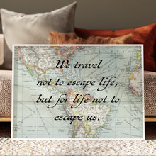 Load image into Gallery viewer, Vintage Map Travel Quote Print: "We travel not to escape life..."
