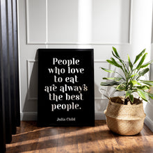 Load image into Gallery viewer, Julia Child Quote People who love to eat are always the best people - foodie print for Home, bar, kitchen wall art food lover art UNFRAMED
