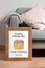 Load image into Gallery viewer, Julia Child Quote A party without cake is just a meeting foodie print for Home, bar, kitchen wall art food lover art UNFRAMED
