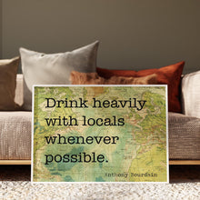 Load image into Gallery viewer, Anthony Bourdain Quote Print – “Drink Heavily with Locals”
