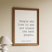 Load image into Gallery viewer, Julia Child Quote Print: "People who love to eat..."
