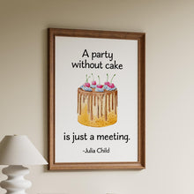 Load image into Gallery viewer, Julia Child Quote A party without cake is just a meeting foodie print for Home, bar, kitchen wall art food lover art UNFRAMED
