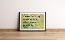 Load image into Gallery viewer, Anthony Bourdain Quote Print – “Drink Heavily with Locals”
