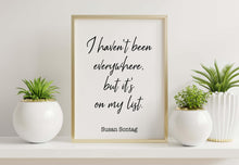 Load image into Gallery viewer, Susan Sontag Print - I haven't been everywhere, but it's on my list - Inspirational Travel quote, Unframed Poster travel wall art UNFRAMED
