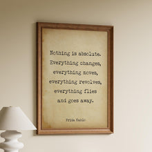 Load image into Gallery viewer, Frida Kahlo Print Nothing is absolute. Everything changes Frida Kahlo poster print - Artist Quote UNFRAMED
