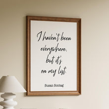 Load image into Gallery viewer, Susan Sontag Print - I haven't been everywhere, but it's on my list - Inspirational Travel quote, Unframed Poster travel wall art UNFRAMED
