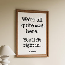 Load image into Gallery viewer, Mad Hatter Alice in Wonderland Quote Print “We’re all quite mad here. You’ll fit right in.”
