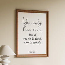 Load image into Gallery viewer, Mae West quote Print - You only live once, but if you do it right, once is enough - Unframed wall art print for Home YOLO print UNFRAMED
