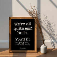 Load image into Gallery viewer, Mad Hatter Alice in Wonderland Quote Print “We’re all quite mad here. You’ll fit right in.”
