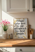 Load image into Gallery viewer, Julia Child Quote Print "People who love to eat" Foodie Wall Art, Kitchen Decor, Dining Room Poster, Restaurant Typography Print
