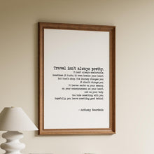 Load image into Gallery viewer, Anthony Bourdain Print "Travel isn't always pretty" Travel print for Home Inspirational bourdain quote Framed &amp; Unframed Options
