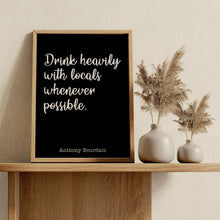 Load image into Gallery viewer, Anthony Bourdain Print - Drink heavily with locals whenever possible - Unframed inspirational print for Home, Inspirational bourdain quote
