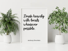 Load image into Gallery viewer, Anthony Bourdain Print - Drink heavily with locals whenever possible - Unframed inspirational print for Home, Inspirational bourdain quote
