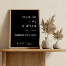 Load image into Gallery viewer, Nietzsche quote He who has a why to live for can bear almost any how - philosophy print - office decor - unframed print UNFRAMED
