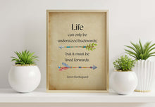 Load image into Gallery viewer, Soren Kierkegaard Quote Print, Life can only be understood backwards; but it must be lived forwards
