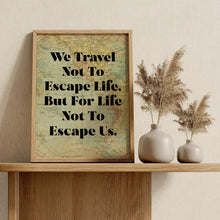 Load image into Gallery viewer, We Travel Not to Escape Life... Travel Decor Wall Art – Vintage Map Background – Wanderlust Decor for Explorers &amp; Adventurers
