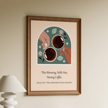 Load image into Gallery viewer, Framed Johnny Cash quote print "this morning, with her, having coffee" with illustrated hands holding coffee cups

