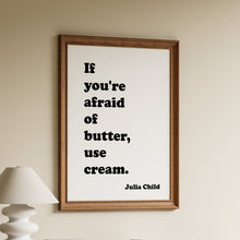 Load image into Gallery viewer, Framed bold typography print of Julia Child quote "if you're afraid of butter, use cream" leaning against a wall

