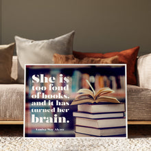 Load image into Gallery viewer, Framed quote print "she is too fond of books and it has turned her brain" over a photo of stacked books and a bookshelf
